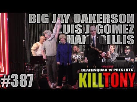 Thumbnail for KILL TONY #387 - BIG JAY OAKERSON, LUIS J GOMEZ, SHANE GILLIS